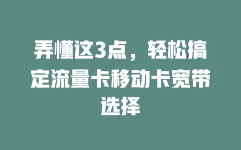 弄懂这3点，轻松搞定流量卡移动卡宽带选择