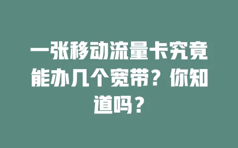 一张移动流量卡究竟能办几个宽带？你知道吗？