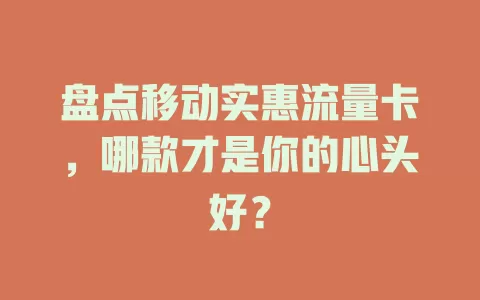盘点移动实惠流量卡，哪款才是你的心头好？
