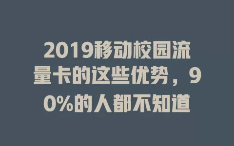 2019移动校园流量卡的这些优势，90%的人都不知道