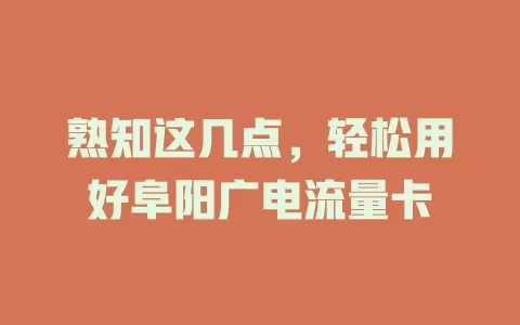 熟知这几点，轻松用好阜阳广电流量卡