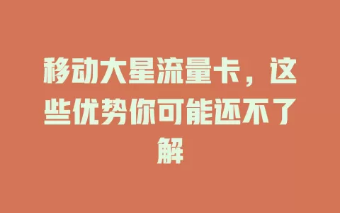 移动大星流量卡，这些优势你可能还不了解