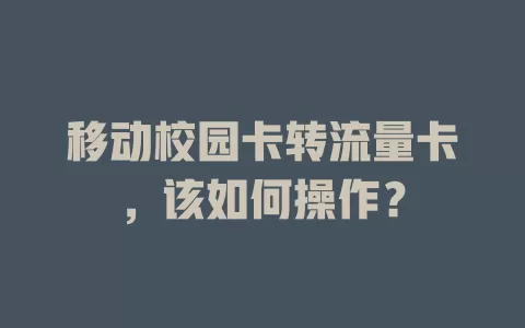 移动校园卡转流量卡，该如何操作？