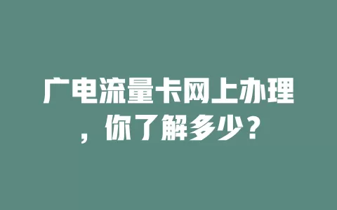 广电流量卡网上办理，你了解多少？