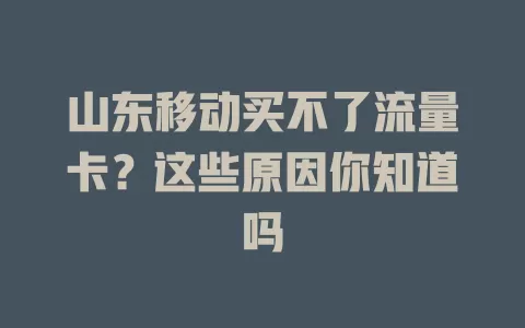 山东移动买不了流量卡？这些原因你知道吗