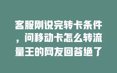 客服刚说完转卡条件，问移动卡怎么转流量王的网友回答绝了