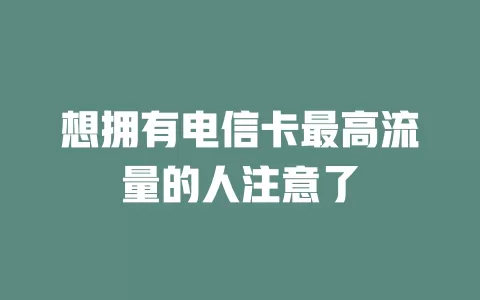 想拥有电信卡最高流量的人注意了