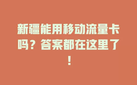 新疆能用移动流量卡吗？答案都在这里了！