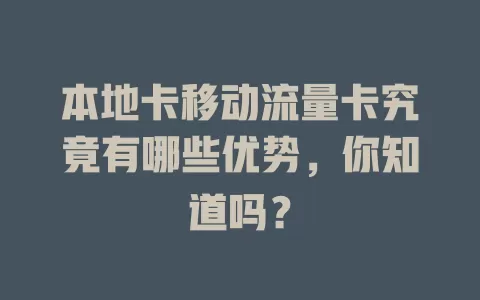 本地卡移动流量卡究竟有哪些优势，你知道吗？