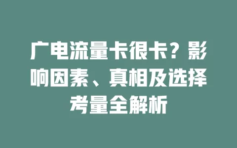 广电流量卡很卡？影响因素、真相及选择考量全解析