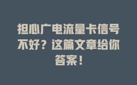 担心广电流量卡信号不好？这篇文章给你答案！
