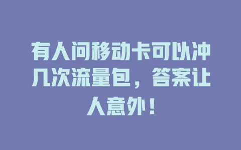有人问移动卡可以冲几次流量包，答案让人意外！