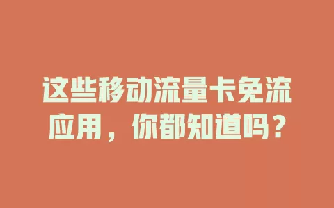 这些移动流量卡免流应用，你都知道吗？