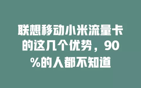 联想移动小米流量卡的这几个优势，90%的人都不知道