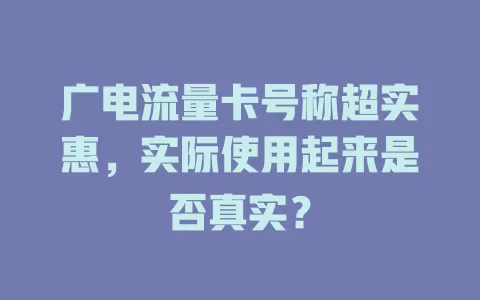 广电流量卡号称超实惠，实际使用起来是否真实？