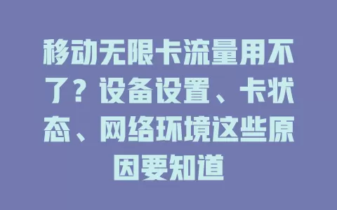 移动无限卡流量用不了？设备设置、卡状态、网络环境这些原因要知道