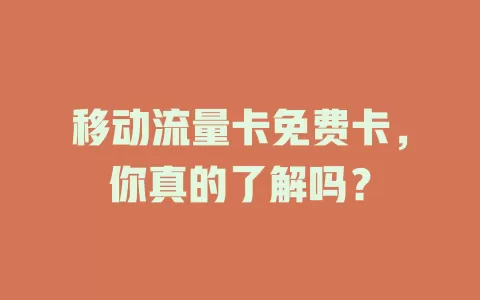 移动流量卡免费卡，你真的了解吗？