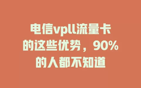 电信vpll流量卡的这些优势，90%的人都不知道