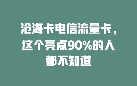 沧海卡电信流量卡，这个亮点90%的人都不知道