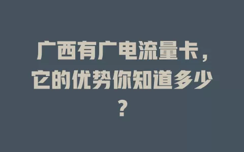 广西有广电流量卡，它的优势你知道多少？