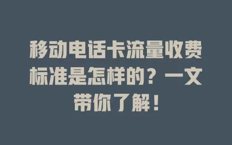 移动电话卡流量收费标准是怎样的？一文带你了解！