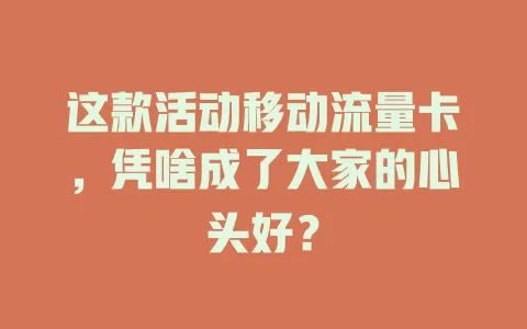 这款活动移动流量卡，凭啥成了大家的心头好？