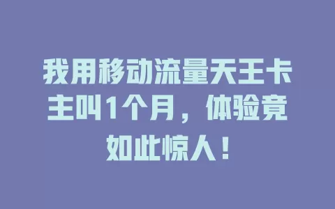 我用移动流量天王卡主叫1个月，体验竟如此惊人！