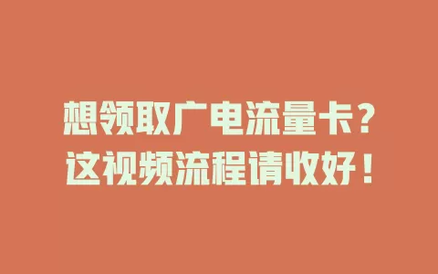 想领取广电流量卡？这视频流程请收好！
