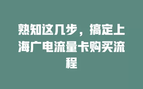 熟知这几步，搞定上海广电流量卡购买流程