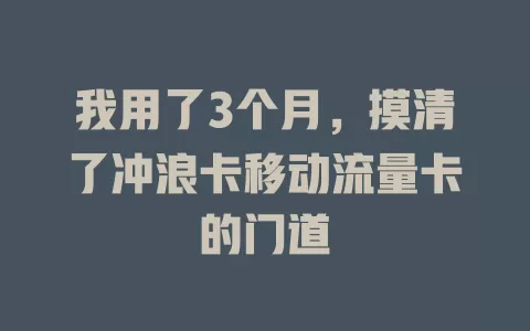 我用了3个月，摸清了冲浪卡移动流量卡的门道