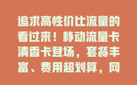 追求高性价比流量的看过来！移动流量卡清香卡登场，套餐丰富、费用超划算，网络覆盖广信号稳，解决流量难题