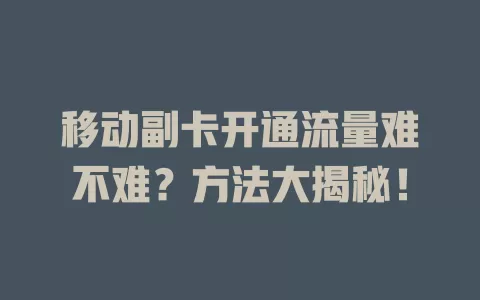 移动副卡开通流量难不难？方法大揭秘！