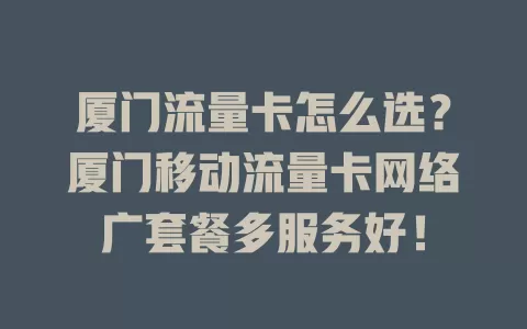 厦门流量卡怎么选？厦门移动流量卡网络广套餐多服务好！