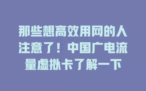 那些想高效用网的人注意了！中国广电流量虚拟卡了解一下