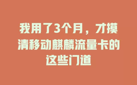 我用了3个月，才摸清移动麒麟流量卡的这些门道