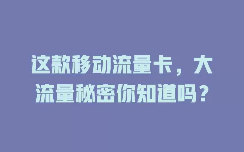 这款移动流量卡，大流量秘密你知道吗？