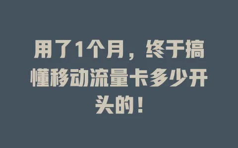 用了1个月，终于搞懂移动流量卡多少开头的！