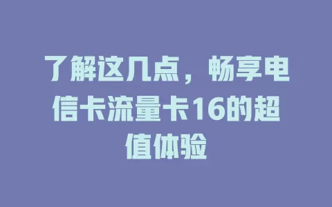 了解这几点，畅享电信卡流量卡16的超值体验