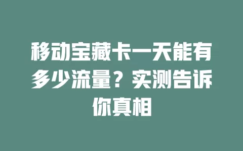 移动宝藏卡一天能有多少流量？实测告诉你真相