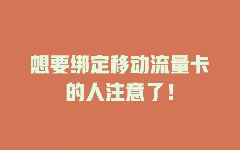 想要绑定移动流量卡的人注意了！
