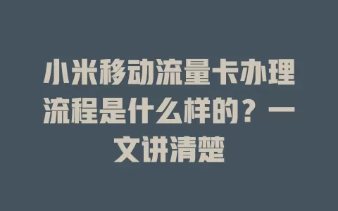 小米移动流量卡办理流程是什么样的？一文讲清楚