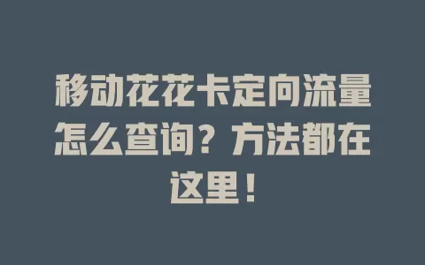 移动花花卡定向流量怎么查询？方法都在这里！