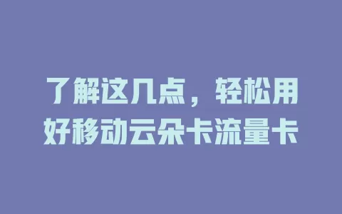 了解这几点，轻松用好移动云朵卡流量卡