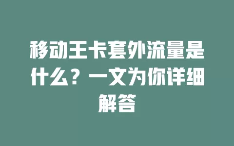移动王卡套外流量是什么？一文为你详细解答