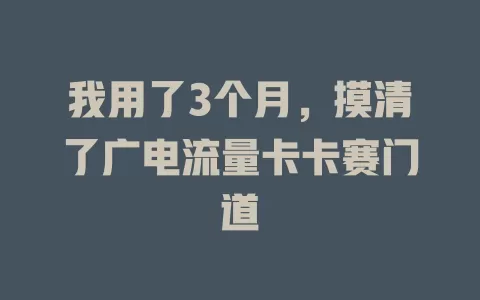 我用了3个月，摸清了广电流量卡卡赛门道