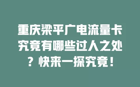 重庆梁平广电流量卡究竟有哪些过人之处？快来一探究竟！