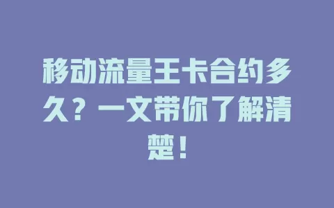 移动流量王卡合约多久？一文带你了解清楚！