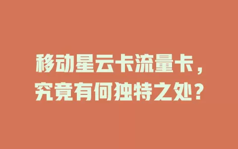 移动星云卡流量卡，究竟有何独特之处？
