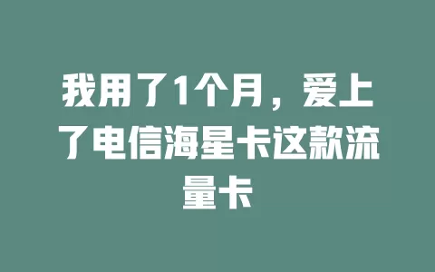 我用了1个月，爱上了电信海星卡这款流量卡