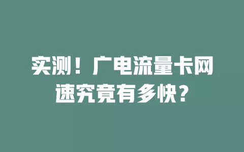实测！广电流量卡网速究竟有多快？